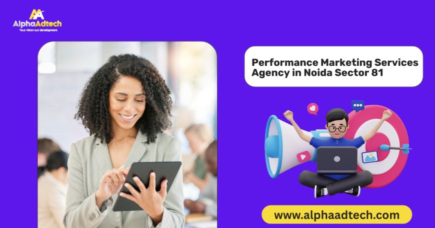 Performance Marketing Services Agency in Noida Sector 81