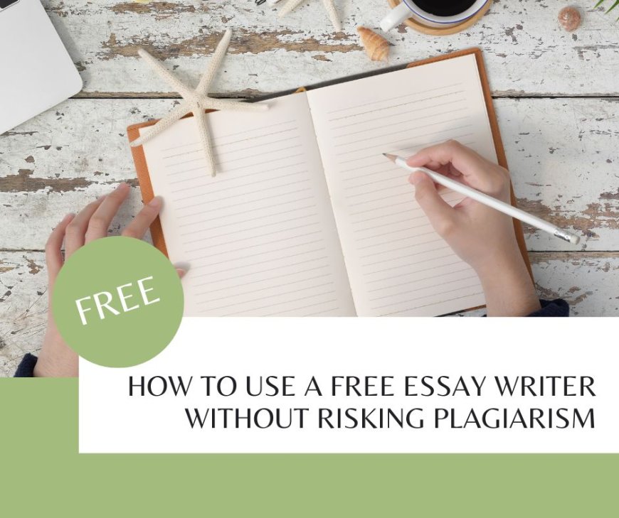 How to Use a Free Essay Writer Without Risking Plagiarism