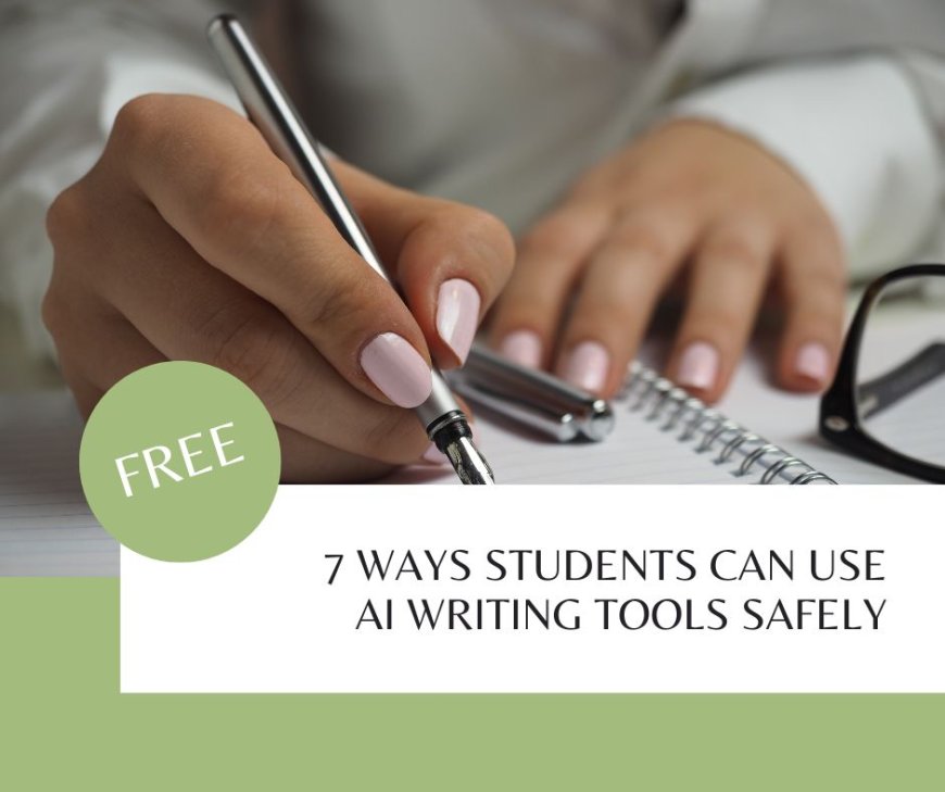 7 Ways Students Can Use AI Writing Tools Safely