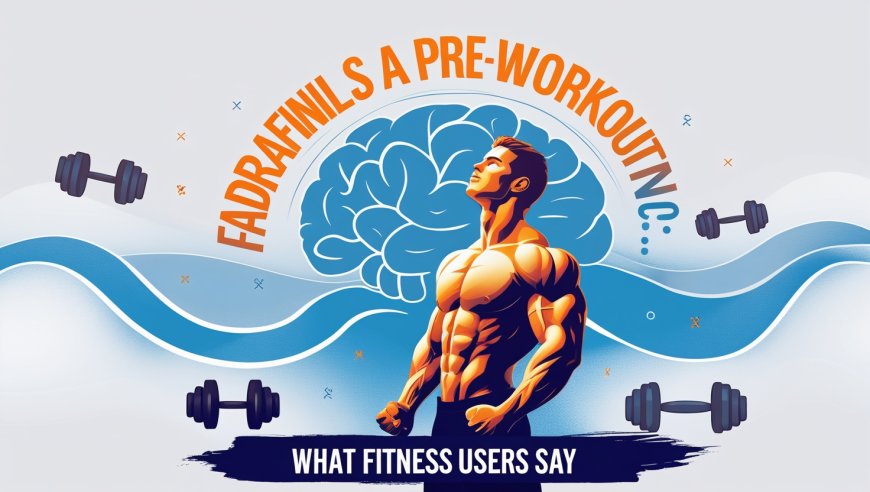 Fladrafinil as a Pre-Workout Nootropic? What Fitness Users Say