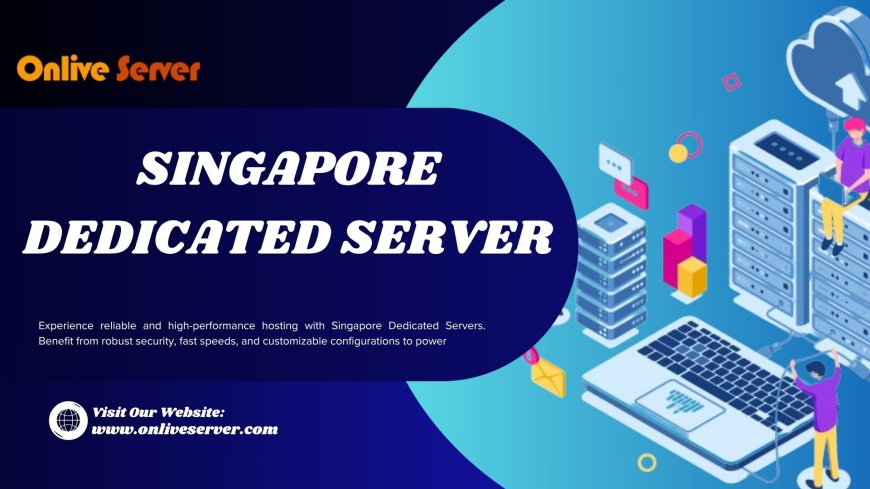 Onlive Server’s Singapore Dedicated Server: Powering Your Business Needs