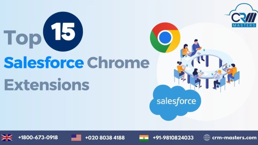 Top 15 Salesforce Chrome Extensions to Use in 2025