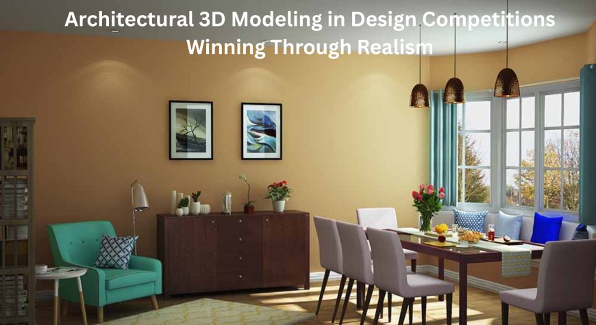 Architectural 3D Modeling in Design Competitions Winning Through Realism